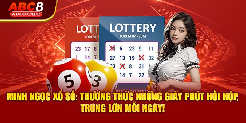 Minh Ngọc Xổ Số: Thưởng Thức Những Giây Phút Hồi Hộp, Trúng Lớn Mỗi Ngày!